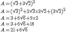 A = (\sqrt{3} + 3\sqrt{2})^2\\A = (\sqrt{3})^2 + 2\sqrt{3} \times 3\sqrt{2} + (3\sqrt{2})^2\\A = 3 + 6\sqrt{6} + 9 \times 2\\A = 3 + 6\sqrt{6} + 18\\A = 21 + 6\sqrt{6}\\